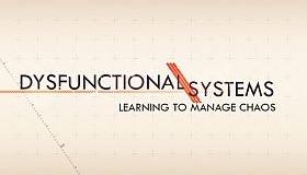 Dysfunctional Systems: Learning to Manage Chaos