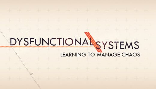 Dysfunctional Systems: Learning to Manage Chaos