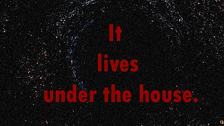 It lives under the house. DLC