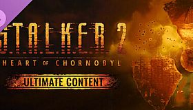 S.T.A.L.K.E.R. 2: Heart of Chornobyl - Ultimate Content