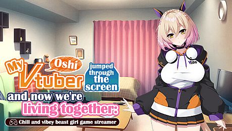 My oshi vtuber jumped through the screen and now we're living together: Chill and vibey beast girl game streamer Game