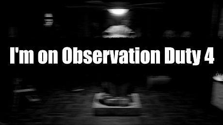 I'm on Observation Duty 4 Game