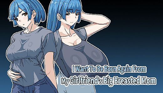 I Want To Be Born Again From My Girlfriend's Big Breasted Mom