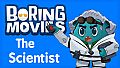 Boring Movies - Scientist