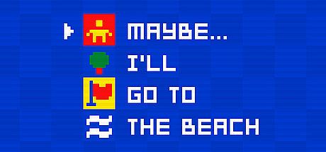 Maybe... I'll go to the beach Game