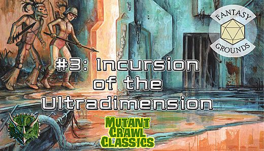 Fantasy Grounds - Mutant Crawl Classics #3: Incursion of the Ultradimension
