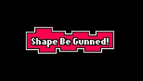 Shape Be Gunned!