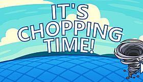 It's Chopping Time!