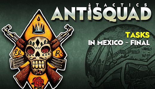 Antisquad: Tasks in Mexico - Final. Tactics DLC