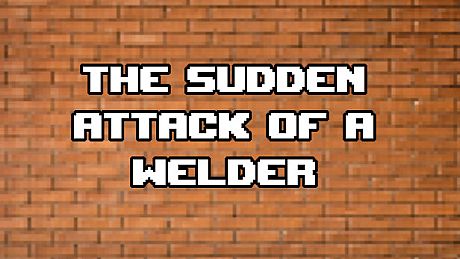 The Sudden Attack Of A Welder Game