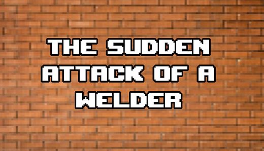 The Sudden Attack Of A Welder