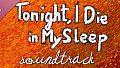 Tonight, I Die in My Sleep Soundtrack