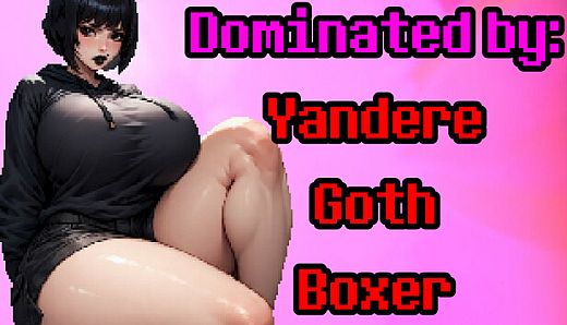Dominated by: Yandere Goth Boxer
