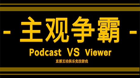 PODCAST VS VIEWER 《主观争霸》&《主播vs观众》 Game