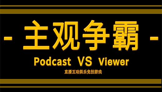 PODCAST VS VIEWER 《主观争霸》&《主播vs观众》
