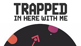 Trapped In Here With Me