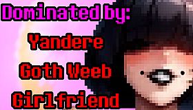 Dominated by: Yandere Goth Weeb Girlfriend