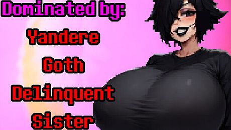 Dominated by: Yandere Goth Delinquent Sister Game