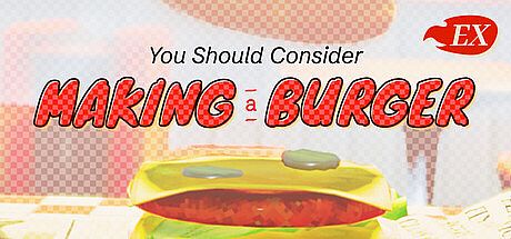 You Should Consider Making a Burger EX