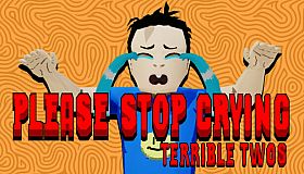 PLEASE STOP CRYING: TERRIBLE TWOS