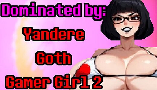 Dominated by: Yandere Goth Gamer Girl 2