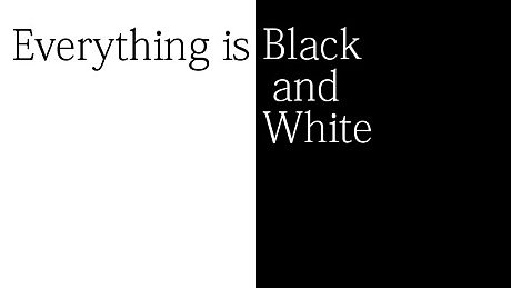 Everything is Black and White