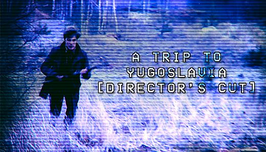 A Trip to Yugoslavia: Director's Cut