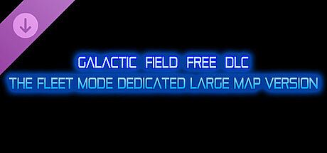 GALACTIC FIELD FREE DLC : Fleet Mode Dedicated Large Map Version DLC