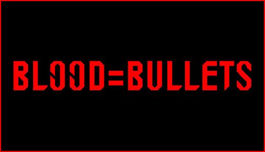 BLOOD=BULLETS