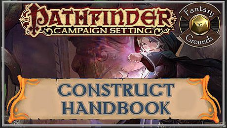 Fantasy Grounds - Pathfinder RPG - Campaign Setting: Construct Handbook DLC