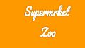 Supermrket: Zoo