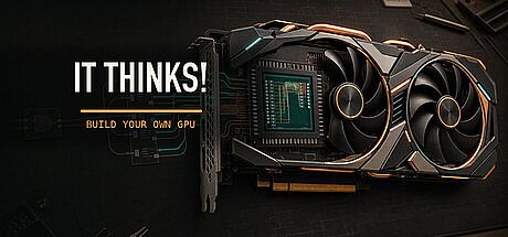 IT THINKS! - Build Your Own GPU