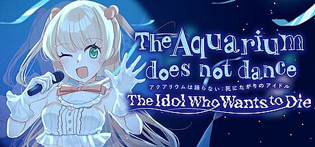 The Aquarium does not dance: The Idol Who Wants to Die Game