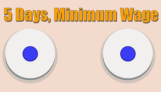 5 Days, Minimum Wage.