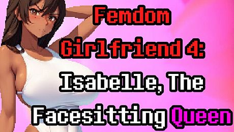 Femdom Girlfriend 4: Isabelle, The Facesitting Queen Game