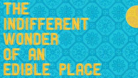The Indifferent Wonder of an Edible Place