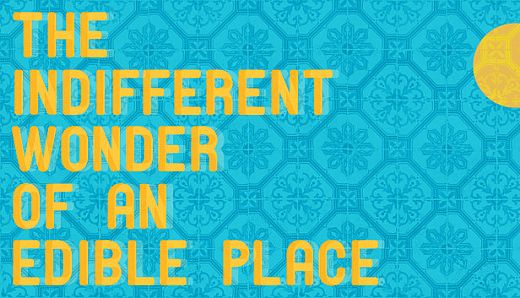 The Indifferent Wonder of an Edible Place