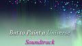 But to Paint a Universe - Soundtrack