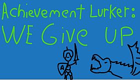 Achievement Lurker: We Give Up!