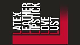 LATEX, LEATHER, LIPSTICK, LOVE, LUST