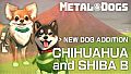 METAL DOGS NEW DOG ADDITION:Chihuahua and Shiba B