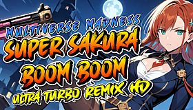 Super Sakura Boom Boom Multiverse Madness Ultra Turbo Remix HD