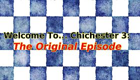 Welcome To... Chichester 3 : Original Episode