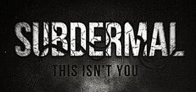 SUBDERMAL: THIS ISNT YOU