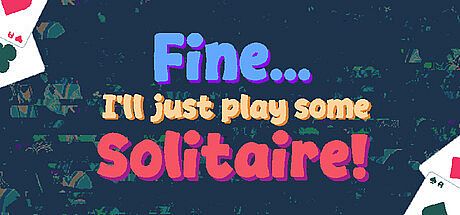 Fine... I'll just play some Solitaire Game