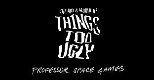The Art & World of Things Too Ugly