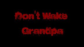 Don't Wake Grandpa