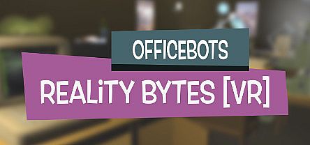 OfficeBots: Reality Bytes [VR]