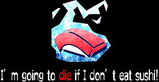I’m going to die if I don’t eat sushi!