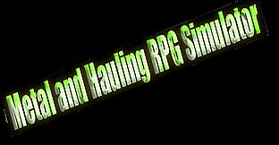 Metal and Hauling RPG Simulator